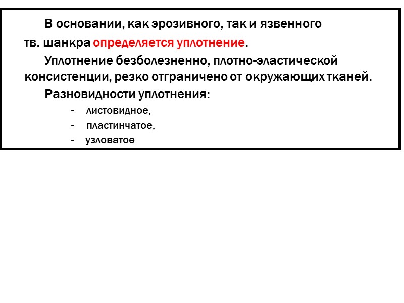 В основании, как эрозивного, так и язвенного   тв. шанкра определяется уплотнение. 